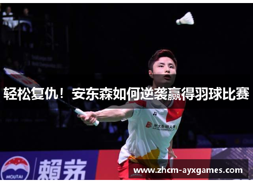 轻松复仇!安东森如何逆袭赢得羽球比赛 轻松复仇!安东森如何逆袭赢得羽球比赛