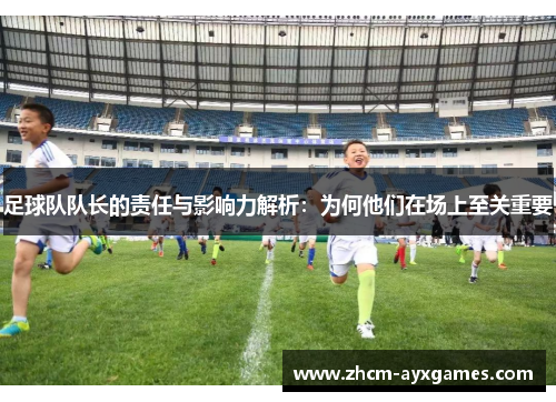 足球队队长的责任与影响力解析：为何他们在场上至关重要