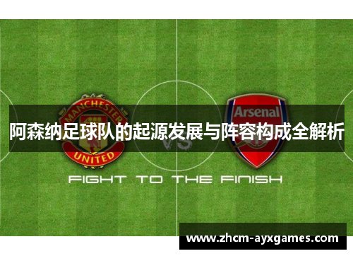 阿森纳足球队的起源发展与阵容构成全解析
