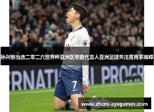 孙兴慜当选二零二六世界杯亚洲区形象代言人亚洲足球关注度再攀高峰 孙兴慜当选二零二六世界杯亚洲区形象代言人亚洲足球关注度再攀高峰