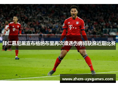 拜仁慕尼黑宣布格纳布里再次遭遇伤病将缺席近期比赛 拜仁慕尼黑宣布格纳布里再次遭遇伤病将缺席近期比赛